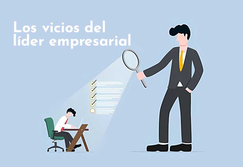 Los vicios del líder empresarial. Centro de Desarrollo de Liderazgo